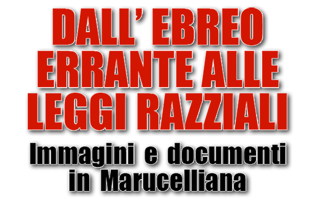 Mostra DALL'EBREO ERRANTE ALLE LEGGI RAZZIALI