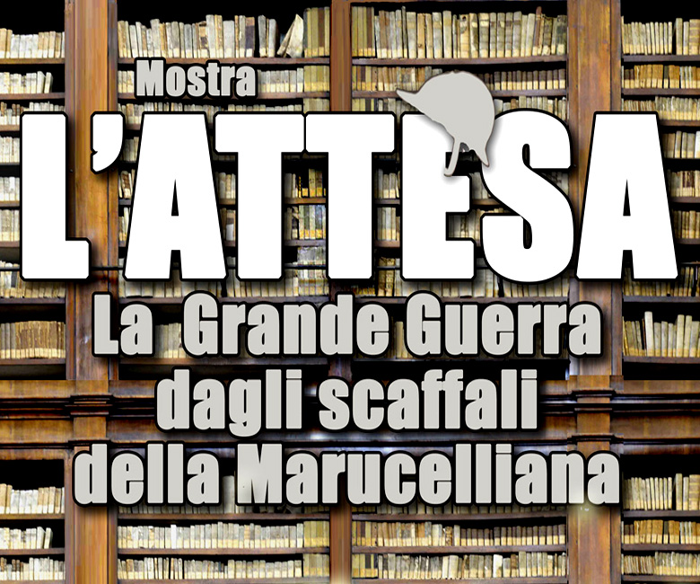 Mostra «L'ATTESA - La Grande Guerra dagli scaffali della Marucelliana»
