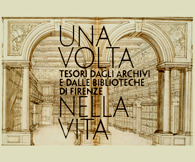 Mostra «UNA VOLTA NELLA VITA. Tesori dagli archivi e dalle biblioteche di Firenze»